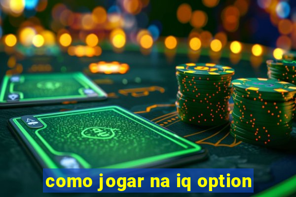 como jogar na iq option